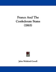 France and the Confederate States (1865) di John Welsford Cowell edito da Kessinger Publishing