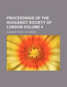 Proceedings of the Huguenot Society of London Volume 4 di Huguenot Society of London edito da Rarebooksclub.com