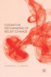 Cognitive Mechanisms of Belief Change di Aaron C. T. Smith edito da Palgrave Macmillan UK