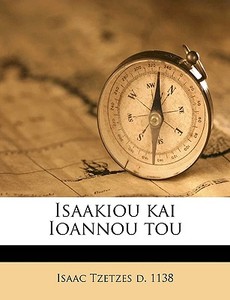 Isaakiou Kai Ioannou Tou di Isaac Tzetzes edito da Nabu Press