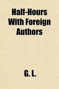 Half-hours With Foreign Authors di G. L. edito da General Books Llc