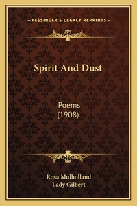 Spirit and Dust: Poems (1908) di Rosa Mulholland, Lady Gilbert edito da Kessinger Publishing