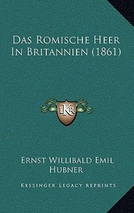 Das Romische Heer in Britannien (1861) di Ernst Willibald Emil Hubner edito da Kessinger Publishing
