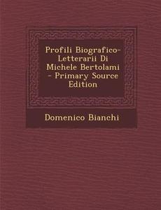 Profili Biografico-Letterarii Di Michele Bertolami - Primary Source Edition di Domenico Bianchi edito da Nabu Press