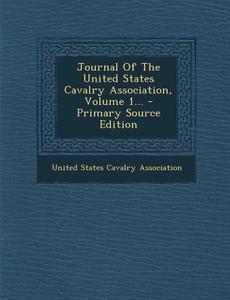 Journal of the United States Cavalry Association, Volume 1... edito da Nabu Press