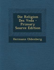 Die Religion Des Veda - Primary Source Edition di Hermann Oldenberg edito da Nabu Press
