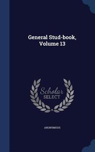 General Stud-book, Volume 13 di Anonymous edito da Sagwan Press