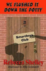We Flushed It Down the Potty: Smartboys Club Book 2 di Rebecca Shelley edito da Createspace