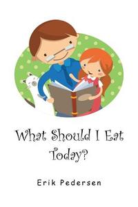 What Should I Eat Today? di Erik Pedersen edito da iUniverse