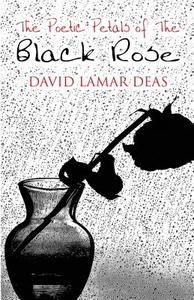 The Poetic Petals Of The Black Rose di David Lamar Deas edito da America Star Books