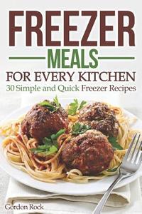 Freezer Meals for Every Kitchen: 30 Simple and Quick Freezer Recipes di Gordon Rock edito da INDEPENDENTLY PUBLISHED