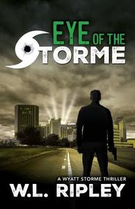 Eye of the Storme: A Wyatt Storme Thriller di W. L. Ripley edito da BOOKBABY