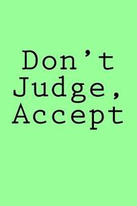 Don't Judge, Accept: Notebook di Wild Pages Press edito da Createspace Independent Publishing Platform