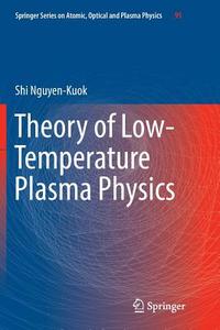 Theory of Low-Temperature Plasma Physics di Shi Nguyen-Kuok edito da Springer International Publishing