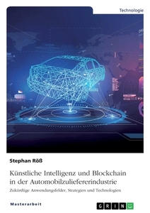 Künstliche Intelligenz und Blockchain in der Automobilzuliefererindustrie di Stephan Röß edito da GRIN Verlag
