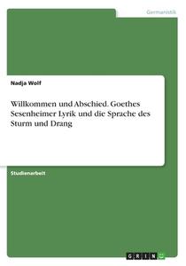 Willkommen und Abschied. Goethes Sesenheimer Lyrik und die Sprache des Sturm und Drang di Nadja Wolf edito da GRIN Verlag