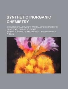 Synthetic Inorganic Chemistry di Arthur Alphonzo Blanchard edito da General Books Llc