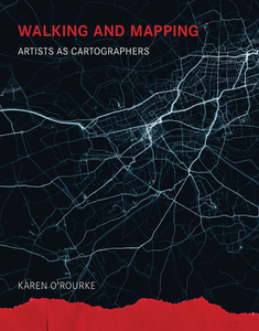 Walking And Mapping di Karen O'Rourke edito da The MIT Press
