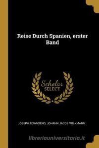 Reise Durch Spanien, Erster Band di Joseph Townsend edito da WENTWORTH PR