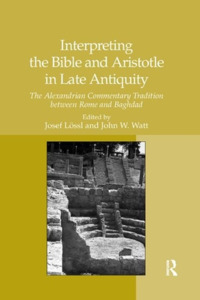 Interpreting The Bible And Aristotle In Late Antiquity di Josef Loessl edito da Taylor & Francis Ltd