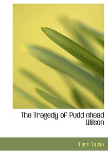 The Tragedy Of Pudd Nhead Wilson di Mark Twain edito da Bibliolife