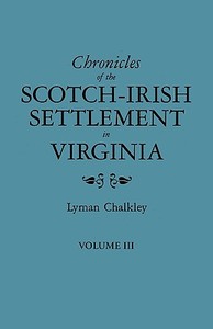 Chronicles of the Scotch-Irish Settlement in Virginia. Extracted from the Original Court Records of Augusta County, 1745 di Lyman Chalkley edito da Clearfield