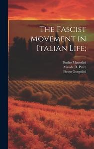 The Fascist Movement in Italian Life; di Maude D. Petre, Benito Mussolini, Pietro Gorgolini edito da LEGARE STREET PR