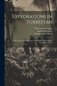 Explorations in Turkestan: With an Account of the Basin of Eastern Persia and Sistan. Expedition of 1903 di William Morris Davis, Ellsworth Huntington, Raphael Pumpelly edito da LEGARE STREET PR