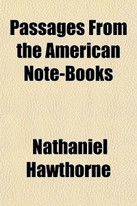 Passages From The American Note-books di Nathaniel Hawthorne edito da General Books Llc