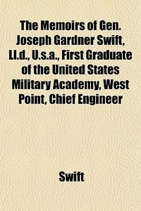 The Memoirs Of Gen. Joseph Gardner Swift di Swift edito da General Books