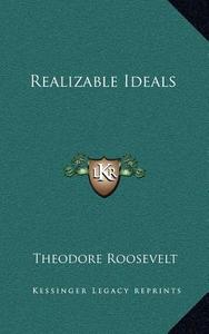 Realizable Ideals di Theodore Roosevelt edito da Kessinger Publishing