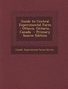 Guide to Central Experimental Farm: Ottawa, Ontario, Canada edito da Nabu Press