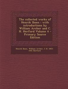 The Collected Works of Henrik Ibsen: With Introductions by William Archer and C. H. Herford Volume 4 di Henrik Ibsen, William Archer, C. H. 1853-1931 Herford edito da Nabu Press