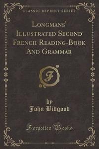 Longmans' Illustrated Second French Reading-book And Grammar (classic Reprint) di John Bidgood edito da Forgotten Books