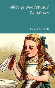 Alice in Wonderland Collection di Lewis Carroll edito da Lulu.com