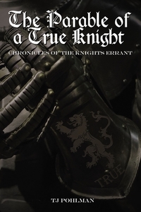 The Parable of a True Knight: Chronicles of the Knights Errant di Tj Pohlman edito da ELM HILL BOOKS