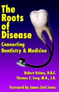 The Roots Of Disease di Robert Kulacz, D D S Robert Kulacz, M D Thomas E Levy, Thomas E Levy edito da Xlibris Corporation