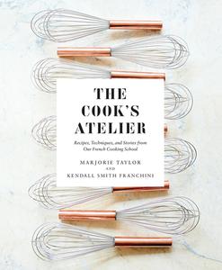 The Cook's Atelier di Marjorie Taylor, Kendall Smith Franchini edito da Abrams & Chronicle Books