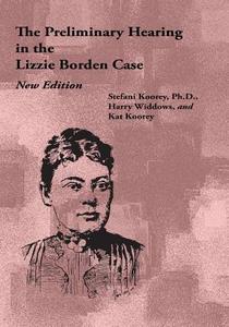 The Preliminary Hearing in the Lizzie Borden Case, New Edition di Stefani Koorey, Harry Widdows, Kat Koorey edito da Createspace