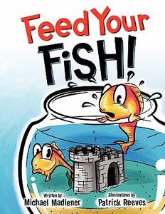 Feed Your Fish! di Michael Madlener edito da Publish America