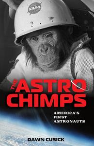 The Astrochimps: America's First Astronauts di Dawn Cusick edito da CHICAGO REVIEW PR
