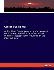 Caesar's Gallic War di Julius Caesar, Cornelius M. Lowe, T. J. Ewing edito da hansebooks