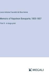 Memoirs of Napoleon Bonaparte; 1805-1807 di Louis Antoine Fauvelet De Bourrienne edito da Megali Verlag
