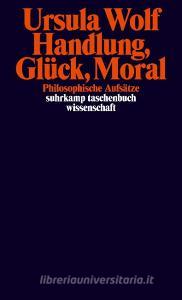 Handlung, Glück, Moral di Ursula Wolf edito da Suhrkamp Verlag AG