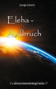 Eleha - Aufbruch di Sonja Girisch edito da Books on Demand