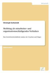 Mobbing als mitarbeiter- und organisationsschädigendes Verhalten di Christoph Gottschalk edito da Diplom.de