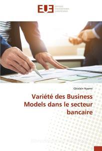 Variété des Business Models dans le secteur bancaire di Ghislain Nyame edito da Editions universitaires europeennes EUE