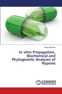 In vitro Propagation, Biochemical and Phylogenetic Analyses of Hypoxis di Busie Nsibande edito da LAP Lambert Academic Publishing