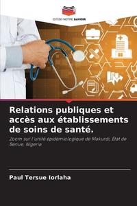Relations publiques et accès aux établissements de soins de santé. di Paul Tersue Iorlaha edito da Editions Notre Savoir