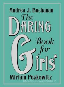 The Daring Book for Girls di Andrea J. Buchanan, Miriam Peskowitz edito da WILLIAM MORROW